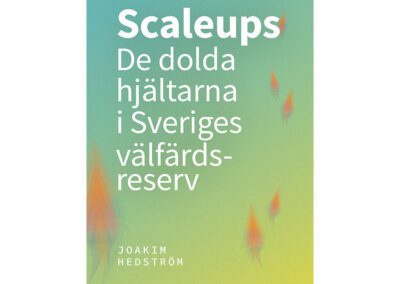 Scaleups – de dolda hjältarna i Sveriges välfärdsreserv